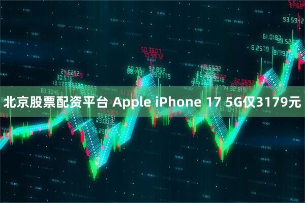 北京股票配资平台 Apple iPhone 17 5G仅3179元
